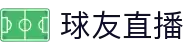 球友直播 - 球友直播官方平台 - 懂你所爱,播你想看